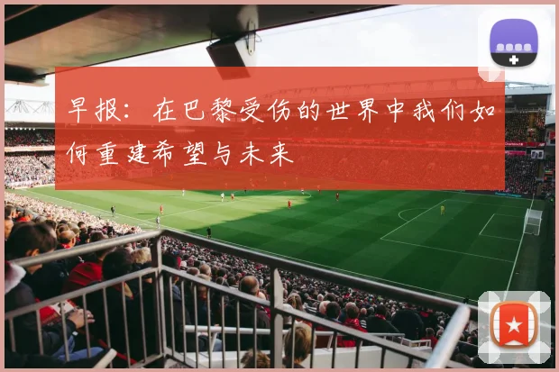 早报：在巴黎受伤的世界中我们如何重建希望与未来