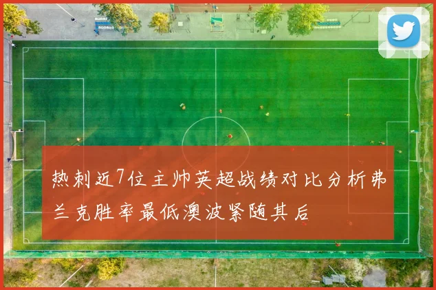 热刺近7位主帅英超战绩对比分析弗兰克胜率最低澳波紧随其后