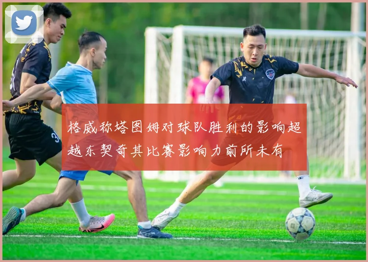 格威称塔图姆对球队胜利的影响超越东契奇其比赛影响力前所未有